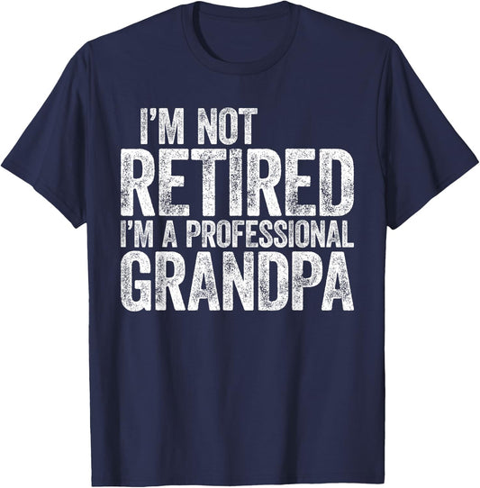 I'm Not Retired I'm A Professional Grandpa Shirt Fathers Day T-Shirt - T-Shirt | Navy