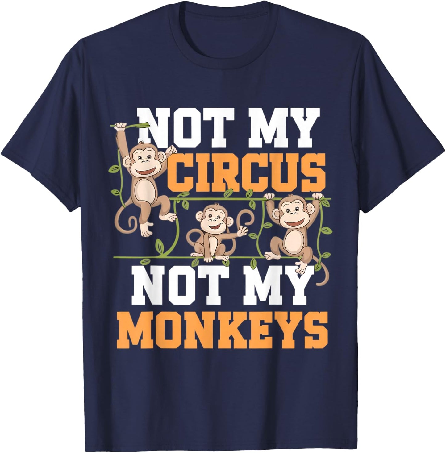 Not My Cyrcus Not My Monkeys Funny Not My Problem Saying Gag T-Shirt - T-Shirt | Navy
