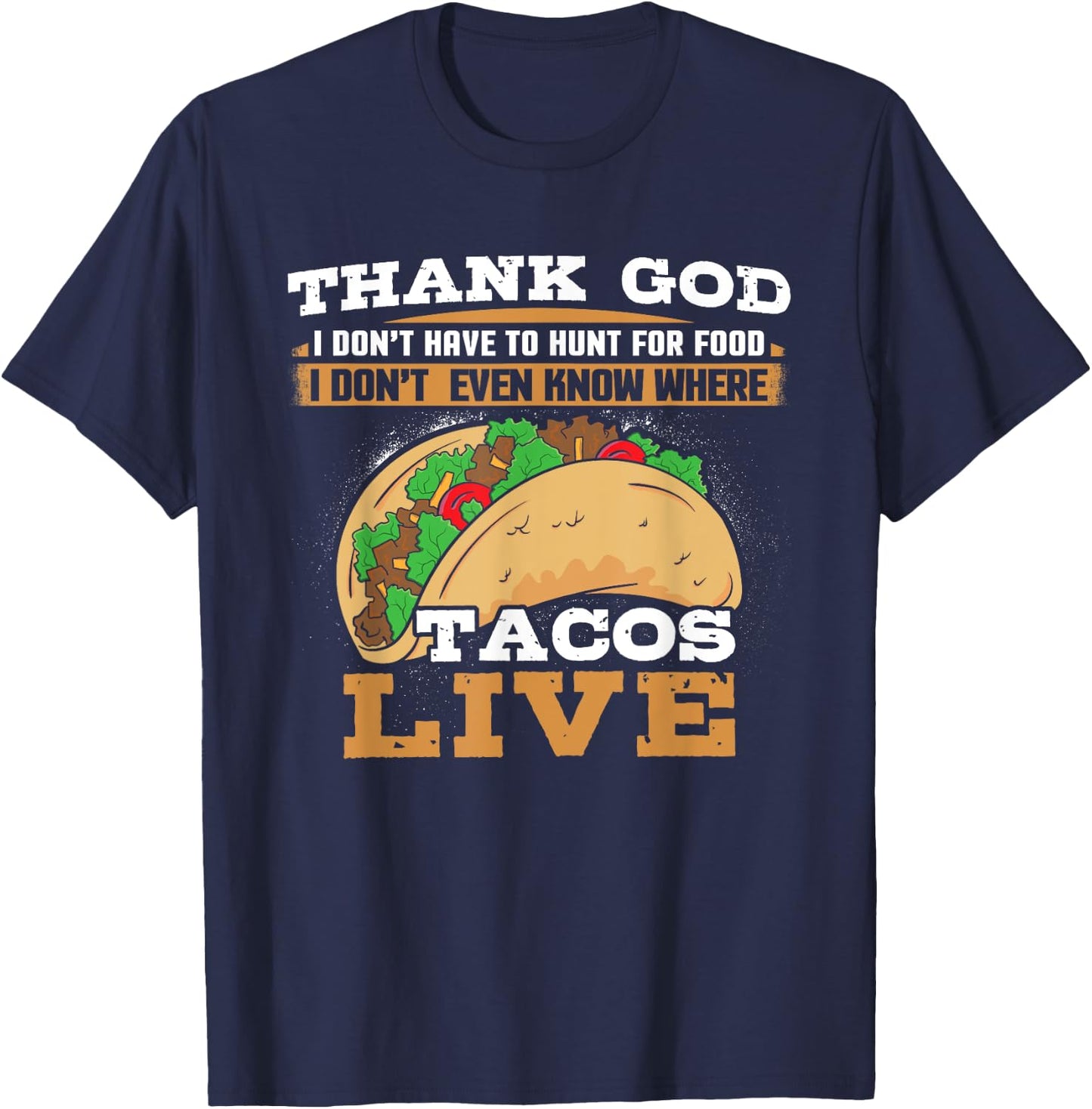 Thank God I Don't Hunt Food I Don't Know Where Tacos Live T-Shirt - T-Shirt | Navy