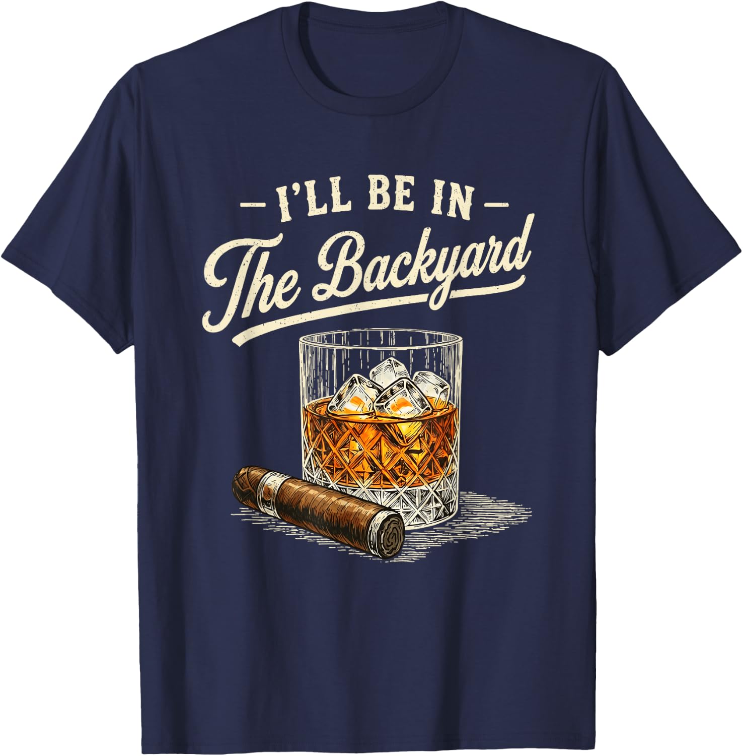 I'll Be in The Backyard Funny Cigar and Bourbon Lovers T-Shirt - T-Shirt | Navy