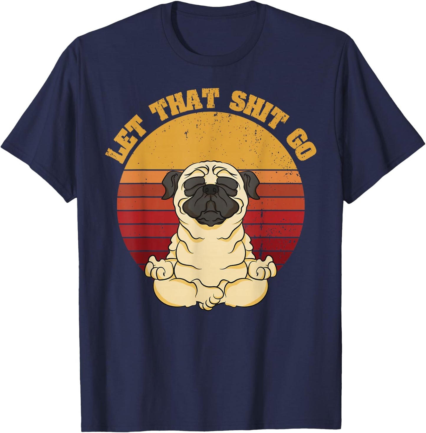 Let That Shit Go Pug Yoga Vintage Retro Funny Shirt T-Shirt - T-Shirt | Navy