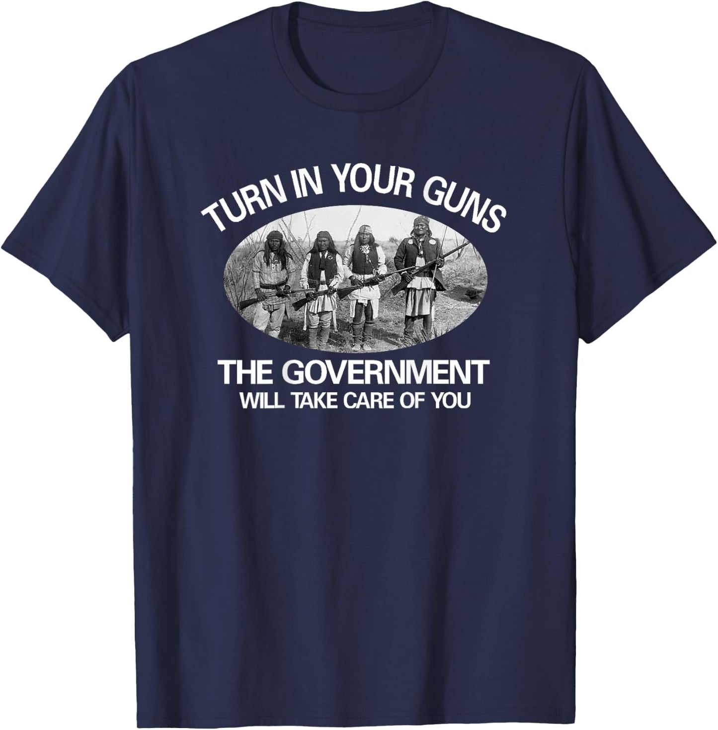 "Turn In Your Guns, The Government Will Take Care of You" T-Shirt - T-Shirt | Navy
