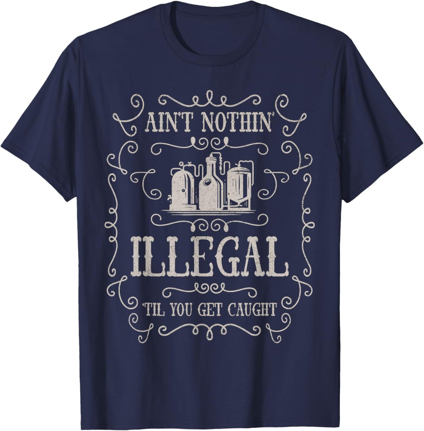 Ain't Nothin' Illegal Til You Get Caught | Vintage Humor T-Shirt - T-Shirt | Navy