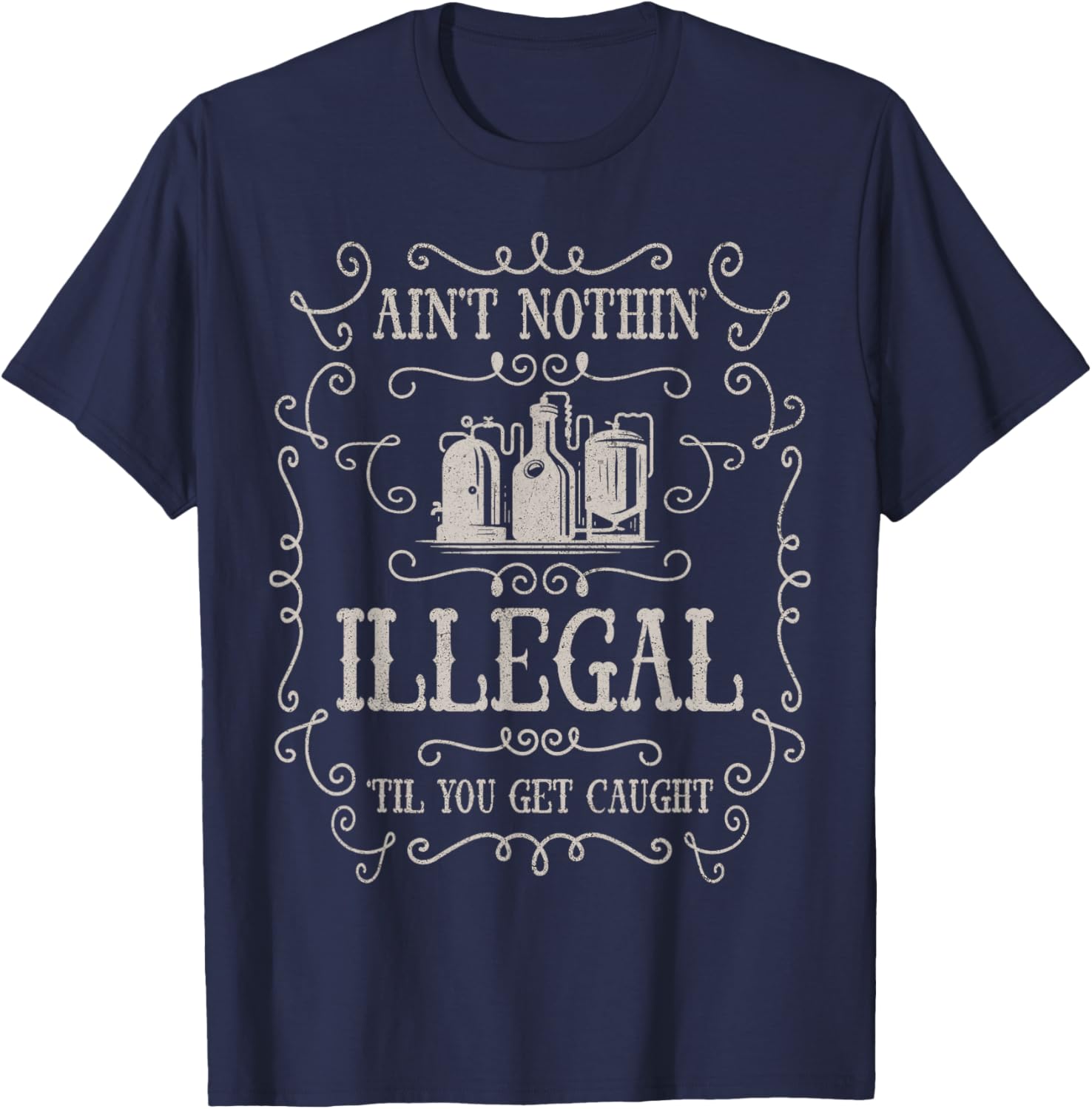 Ain't Nothin' Illegal Til You Get Caught | Vintage Humor T-Shirt - T-Shirt | Navy