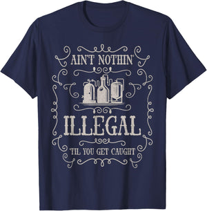 Ain't Nothin' Illegal Til You Get Caught | Vintage Humor T-Shirt - T-Shirt | Navy