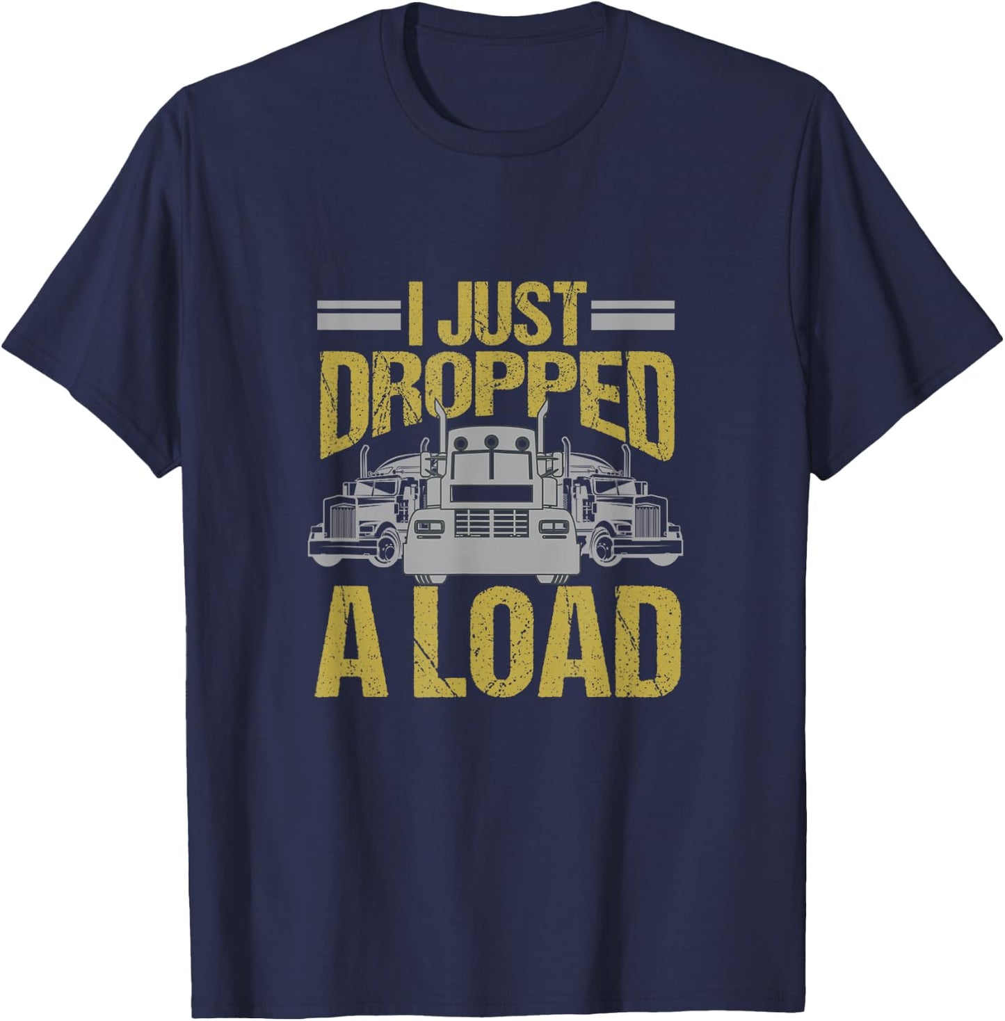 I Just Dropped A Load Funny Truck Driver Gift T-Shirt - T-Shirt | Navy