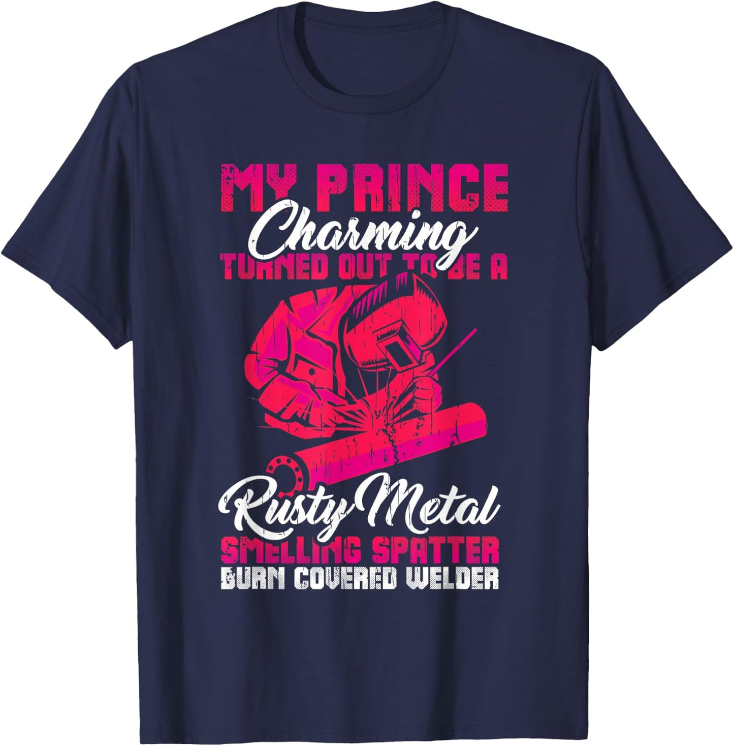 My Prince Charming is a Welder Funny Welding Wife Woman T-Shirt - T-Shirt | Navy