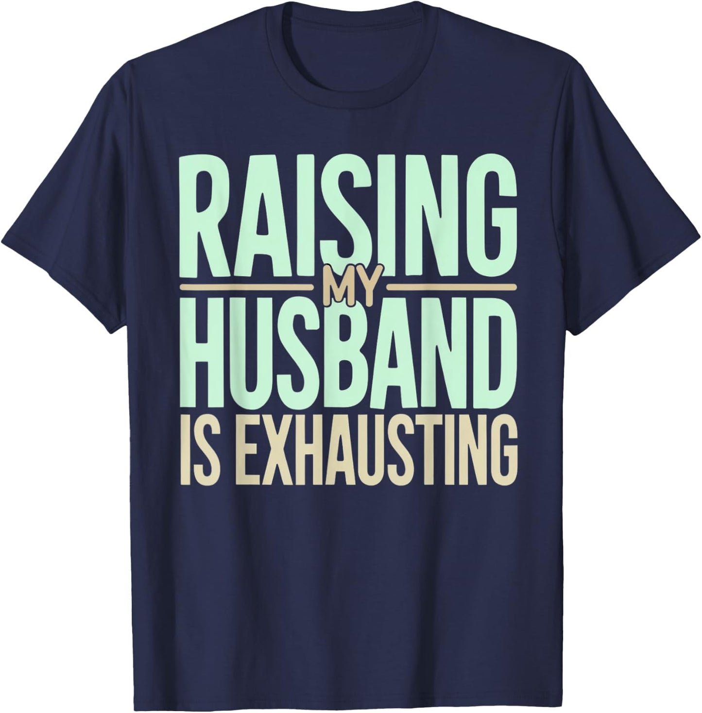 Raising my husband is Exhausting Funny Women Wife Saying T-Shirt - T-Shirt | Navy