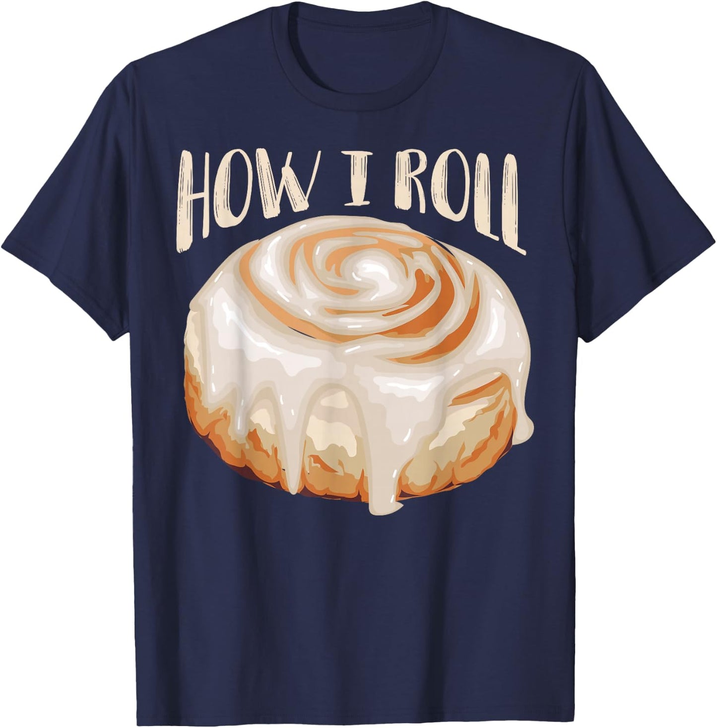 How I Roll Shirt | Cool Cinnamon Buns Enthusiasts Gift T-Shirt - T-Shirt | Navy