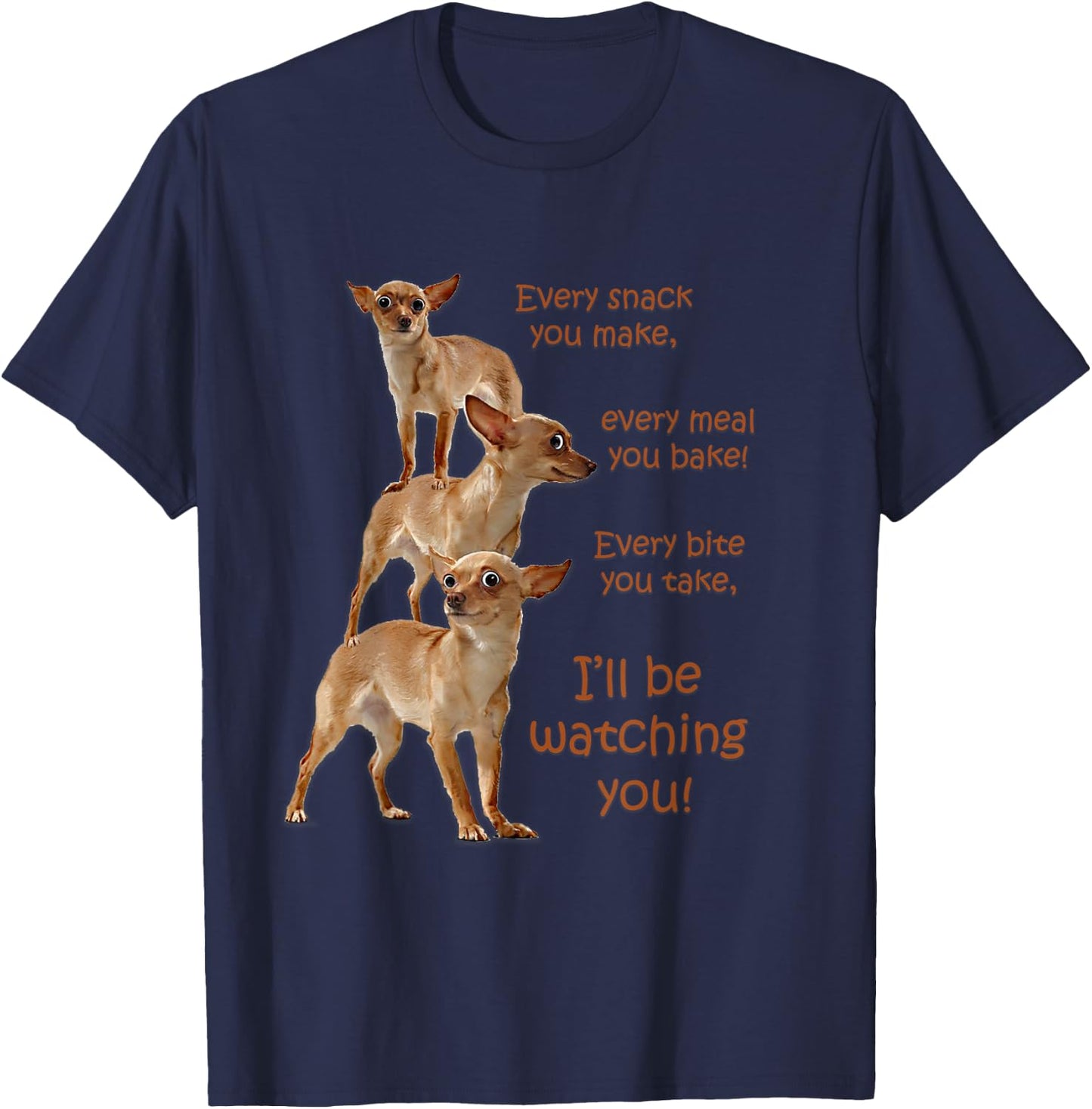 Every Bite You Take, Hungry Dog , Chihuahua Shirt T-Shirt - T-Shirt | Navy