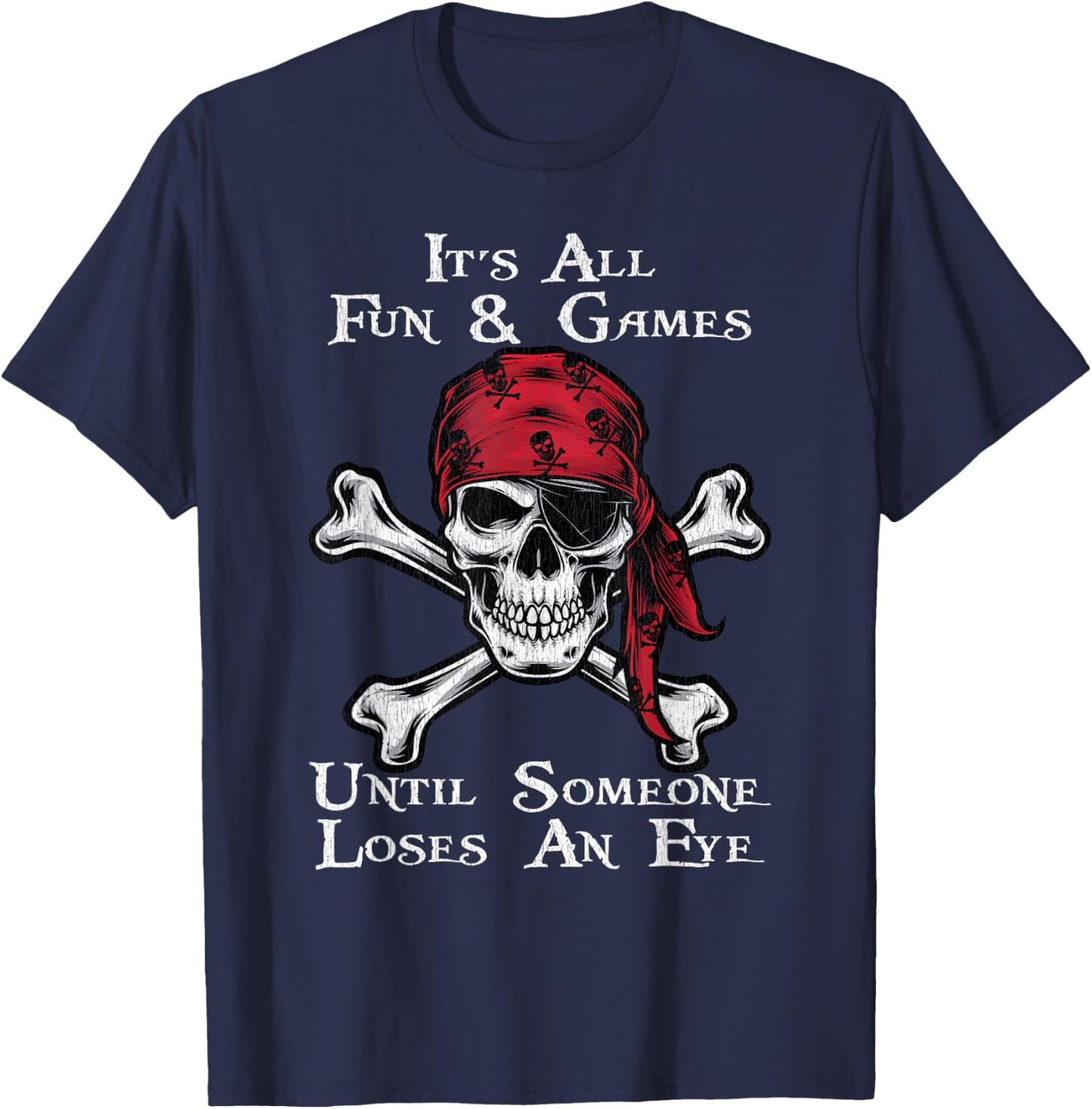 It's All Fun And Games Until Someone Loses An Eye Pirate T-Shirt - T-Shirt | Navy