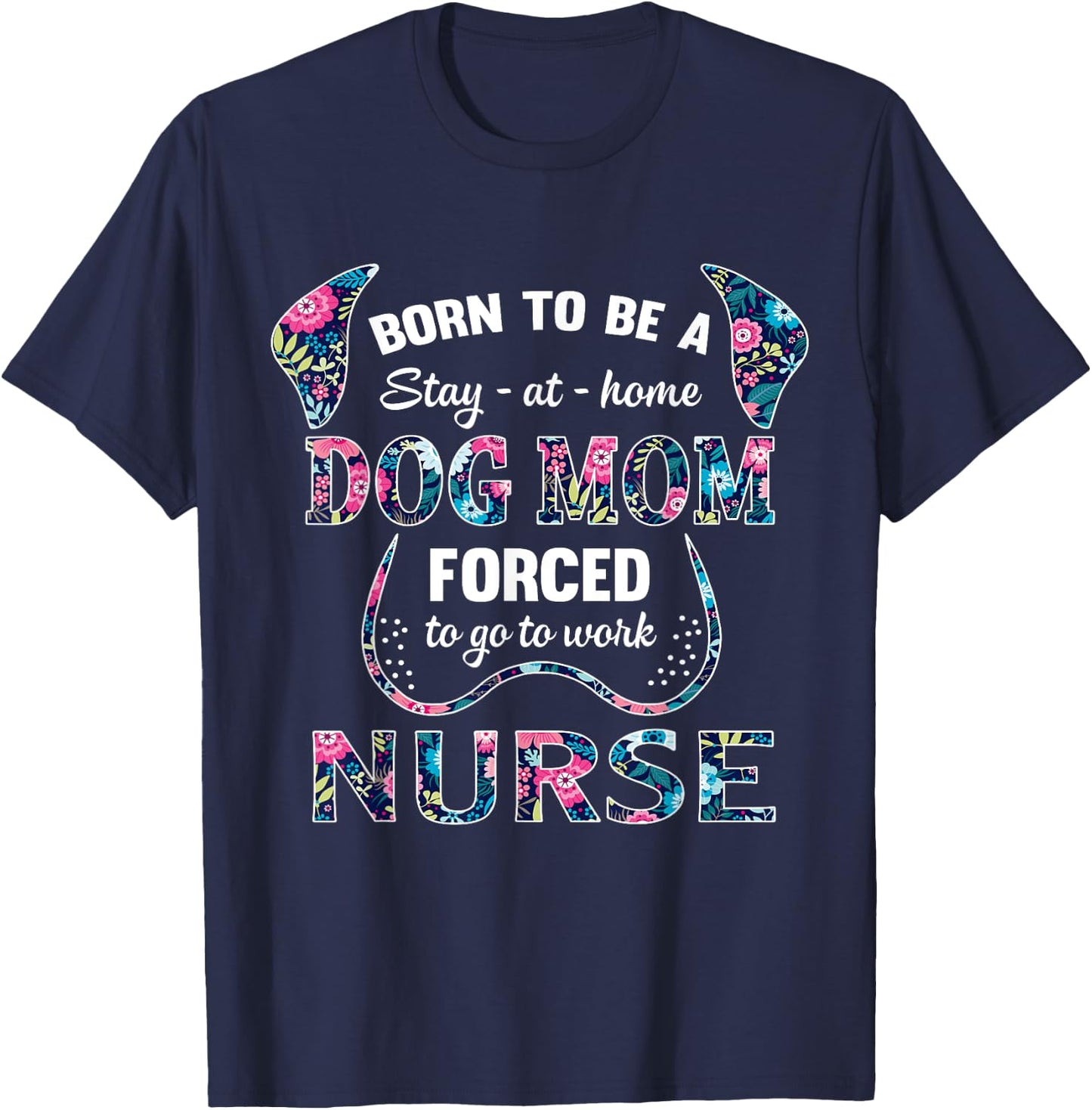 Born to be a stay at home dog mom forced to go to work nurse Women T-Shirt - T-Shirt | Navy