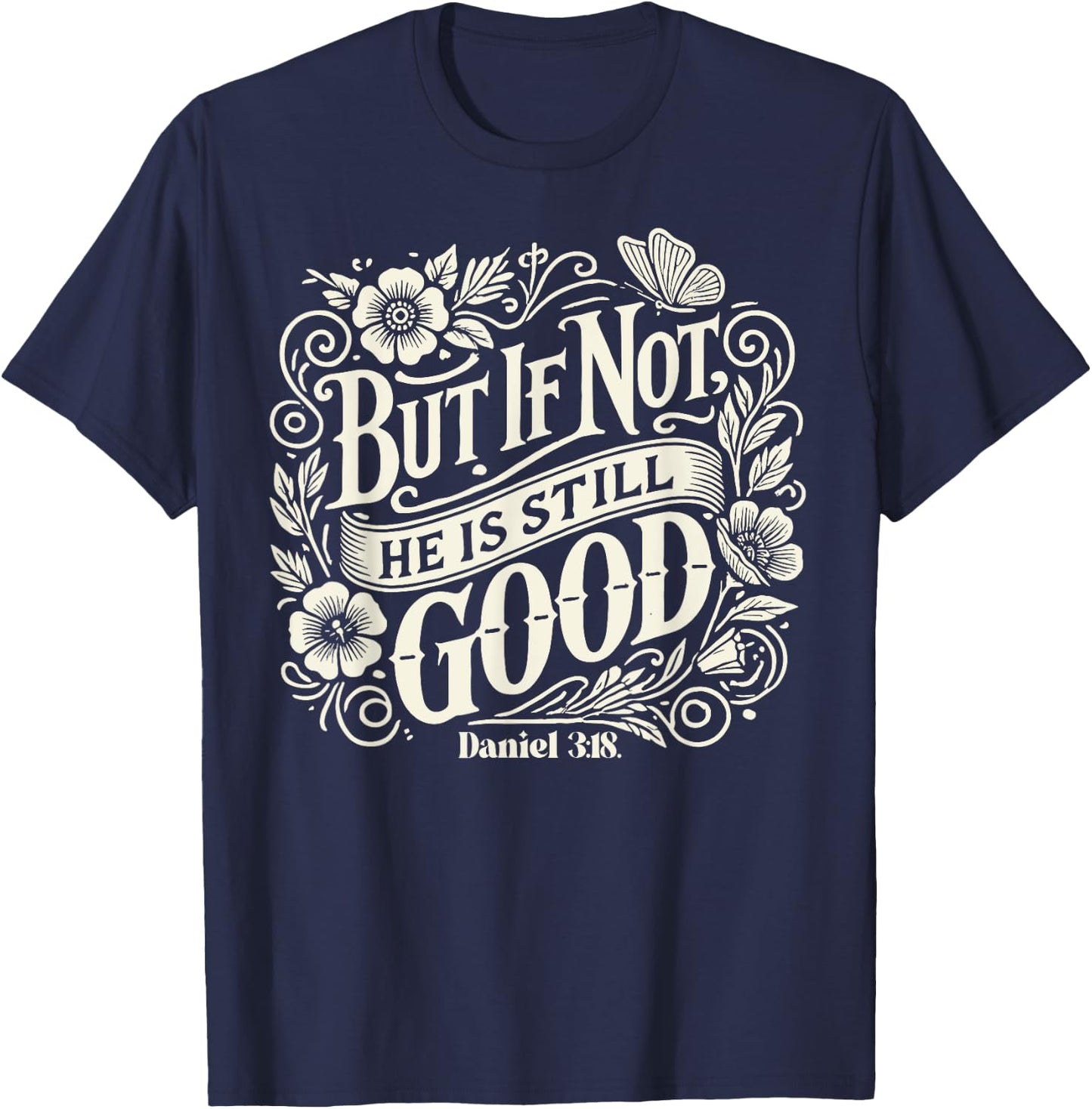 But If Not He is Still Good - Bible Verse - Daniel 3:18 T-Shirt - T-Shirt | Navy