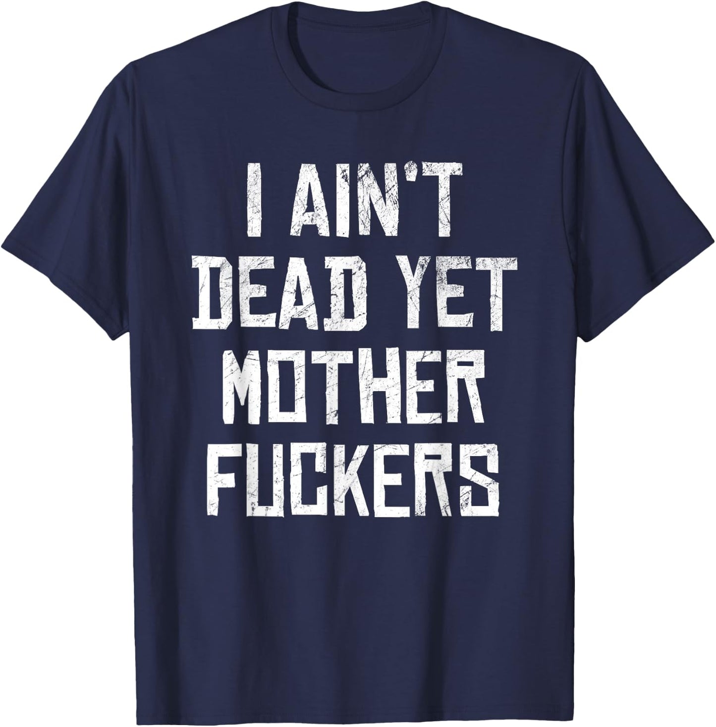 I Aint Dead Yet Mother Fuckers Sarcastic Old People T-Shirt - T-Shirt | Navy