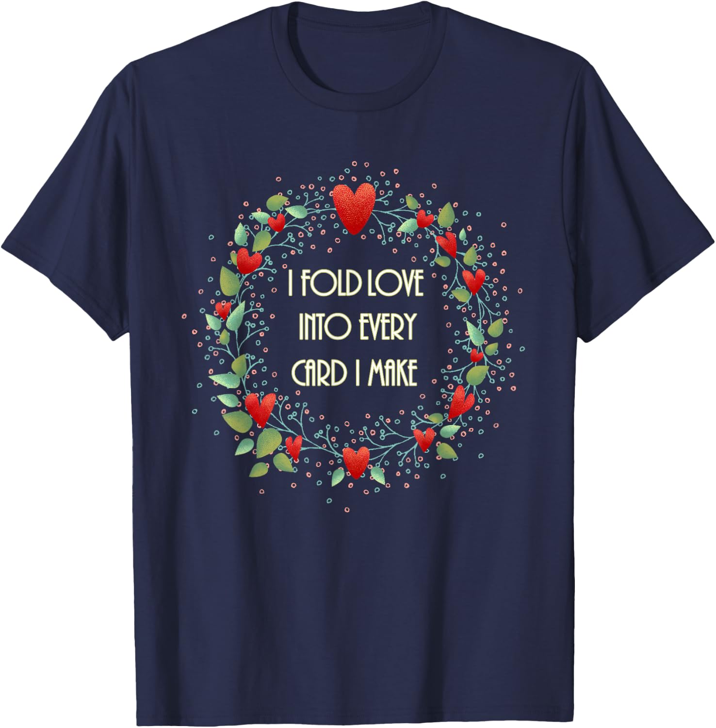 Cardmaking Card Making I Fold Love into Every Card I Make T-Shirt - T-Shirt | Navy