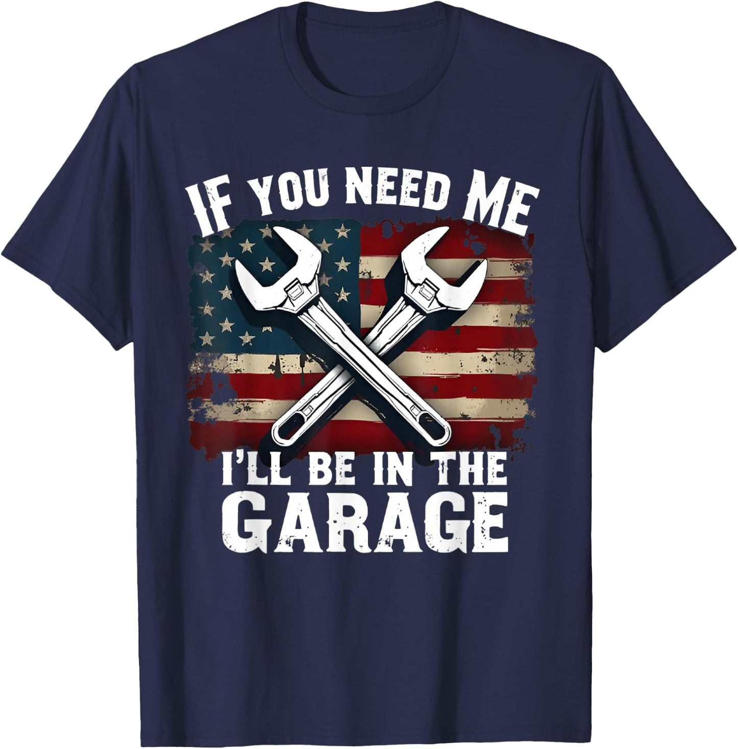 IF You Need Me I'll Be in The Garage American Car Mechanic T-Shirt - T-Shirt | Navy