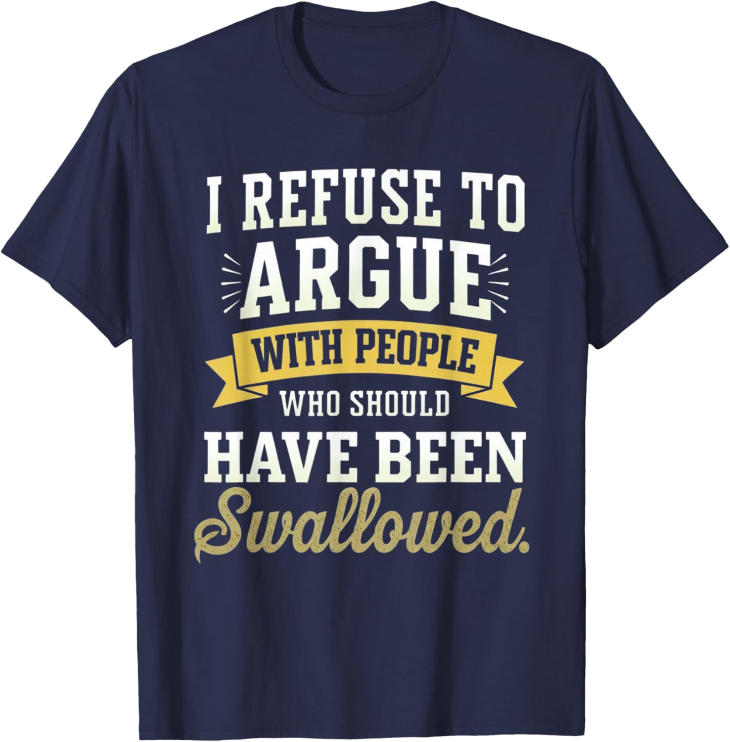 Refuse to Argue People Swallowed Funny Saying Men Women Kids T-Shirt - T-Shirt | Navy
