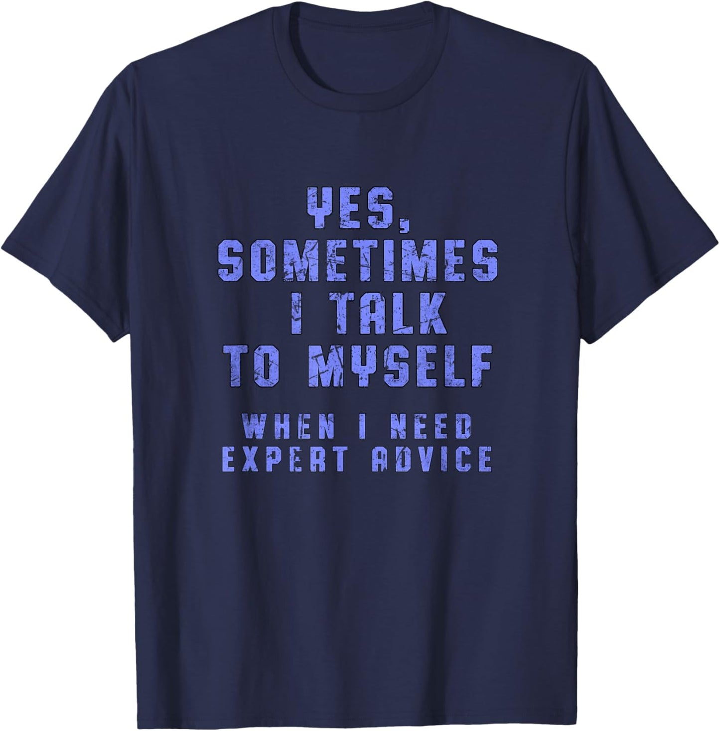 Yes, Sometimes I Talk to Myself When I Need Expert Advice T-Shirt - T-Shirt | Navy