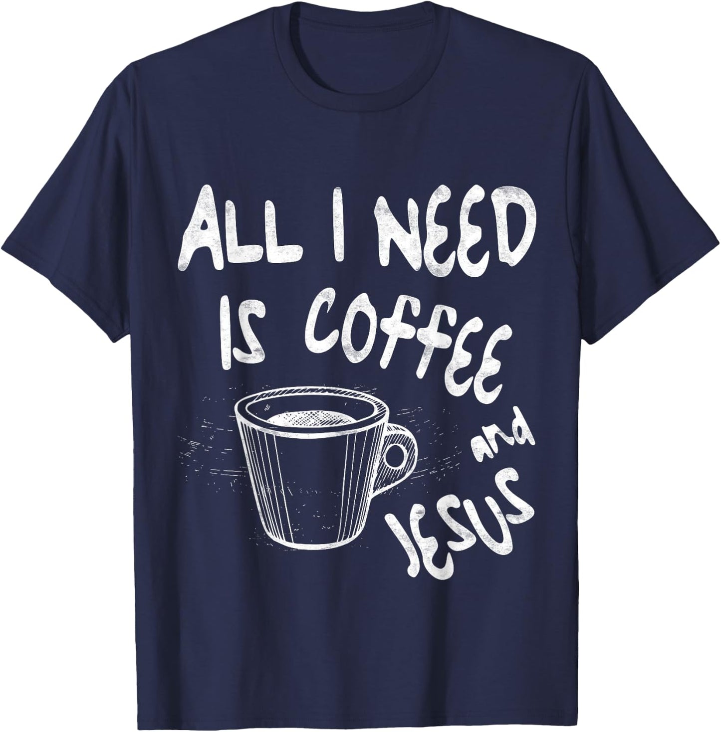 All I Need Is Jesus And Coffee Shirt Men Women Religious T-Shirt - T-Shirt | Navy
