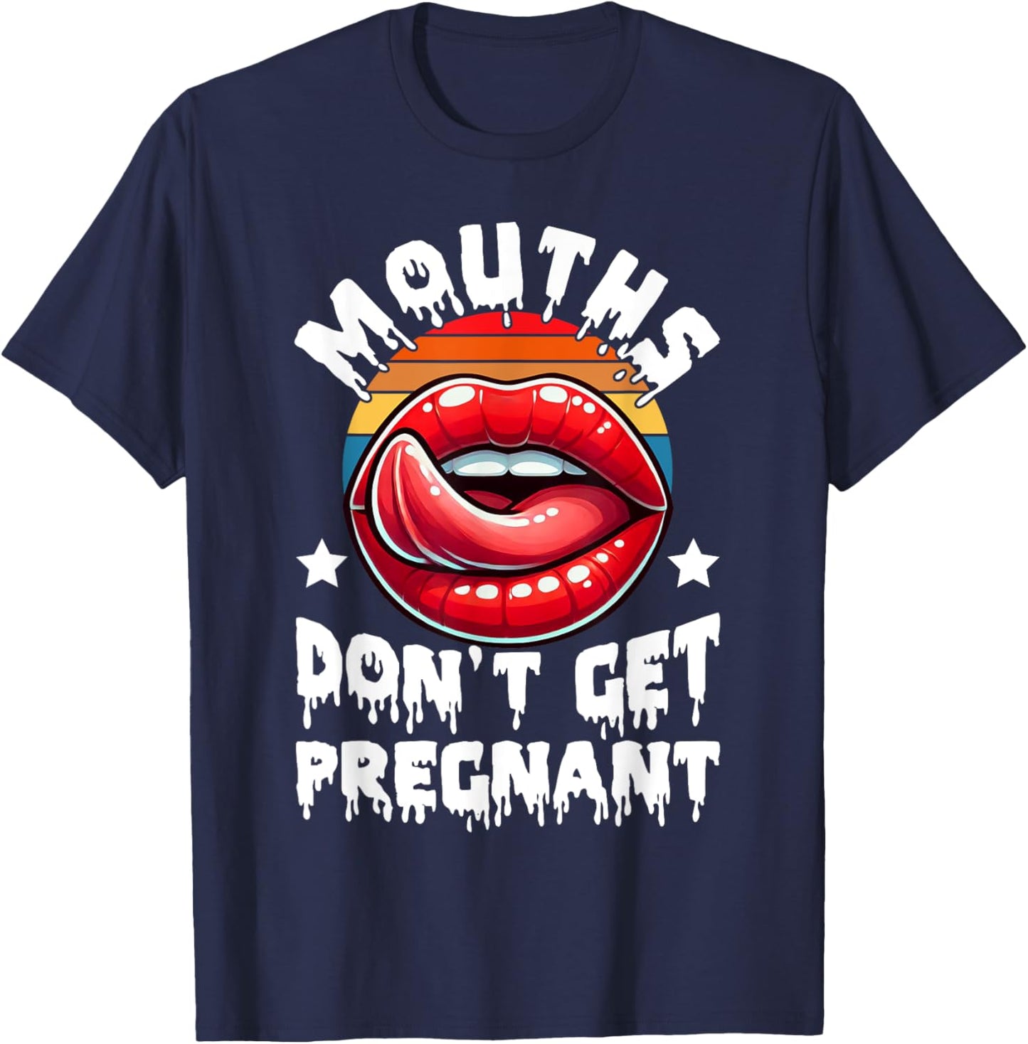 Mouths Don't Get Pregnant Funny Inappropriate Humor Jokes T-Shirt - T-Shirt | Navy