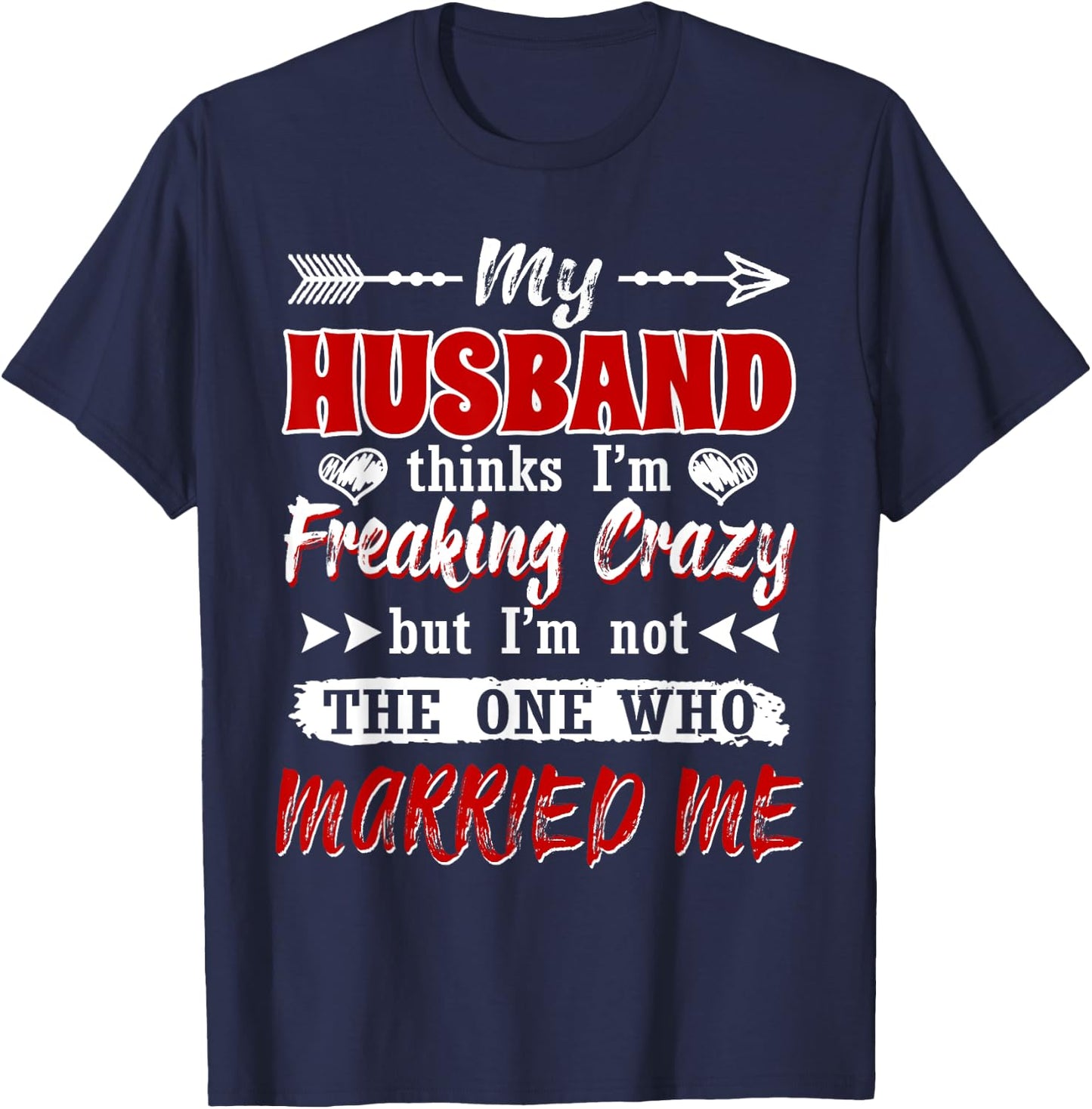 My Husband Thinks I'm Crazy But I'm Not The One Who Married T-Shirt - T-Shirt | Navy