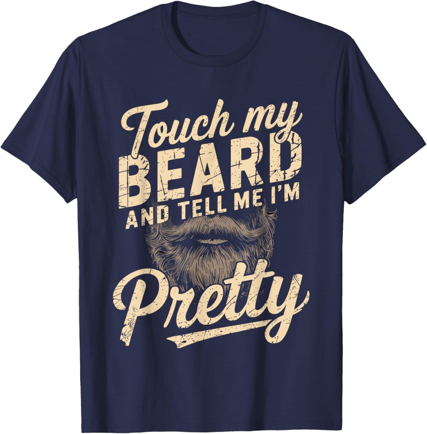 Touch My Beard & Tell Me I’m Pretty Father’s Day Beard Lover T-Shirt - T-Shirt | Navy
