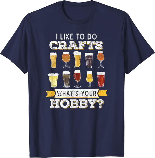 Funny Beer I Like to Do Crafts Whats Your Hobby Craft Drink T-Shirt - T-Shirt | Navy