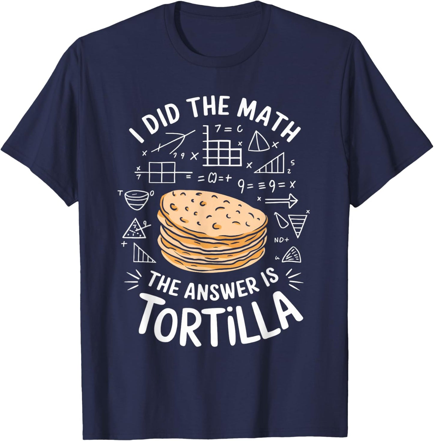 Food Lovers I Did The Math Answer Is Tortilla T-Shirt - T-Shirt | Navy