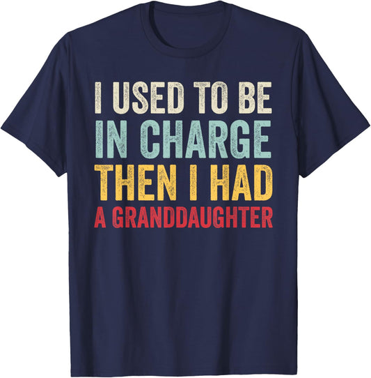 I Used to Be in Charge Then I Had A Granddaugter Fathers Day T-Shirt - T-Shirt | Navy