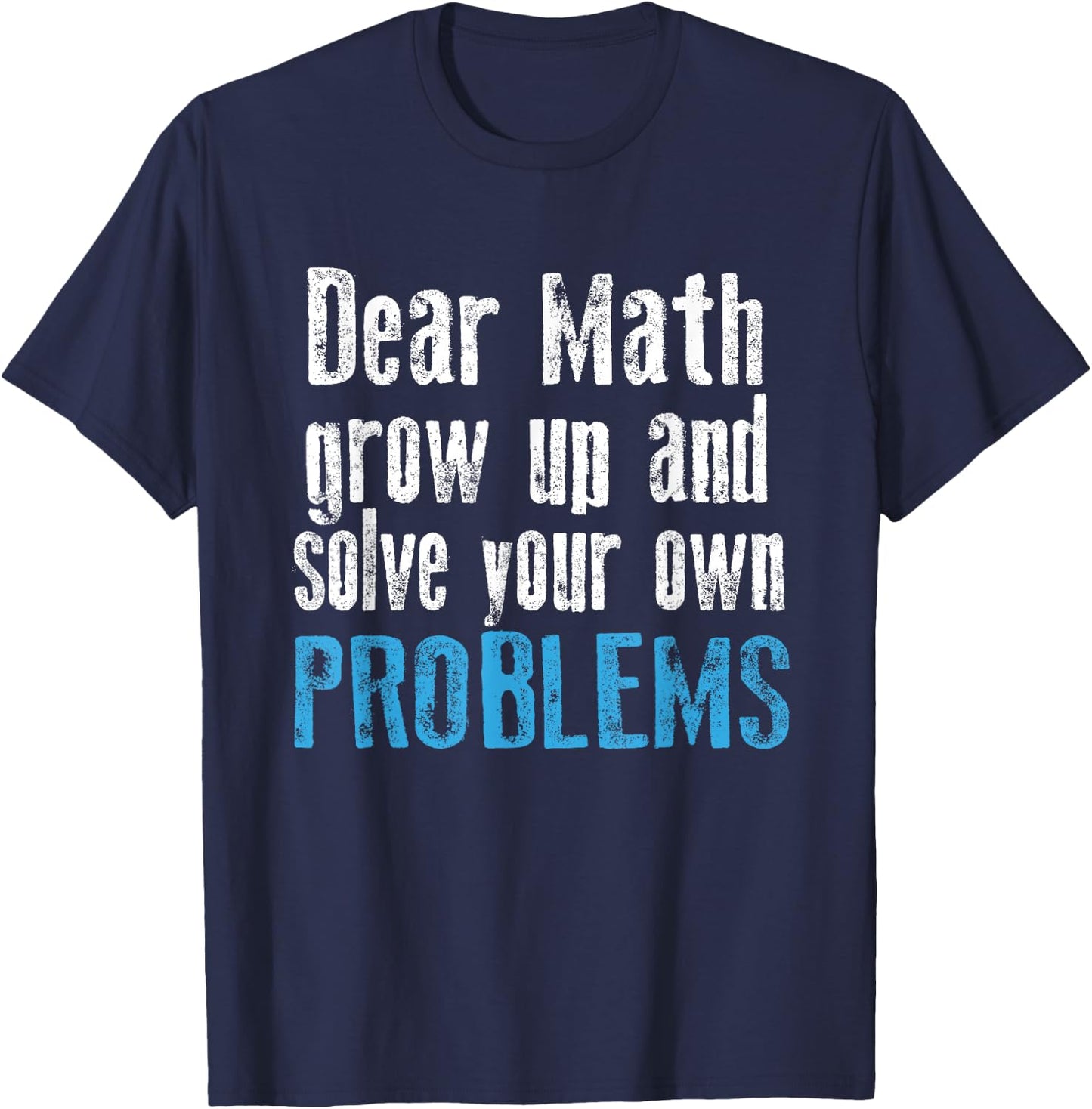 Dear math grow up and solve your own problems T-Shirt - T-Shirt | Navy