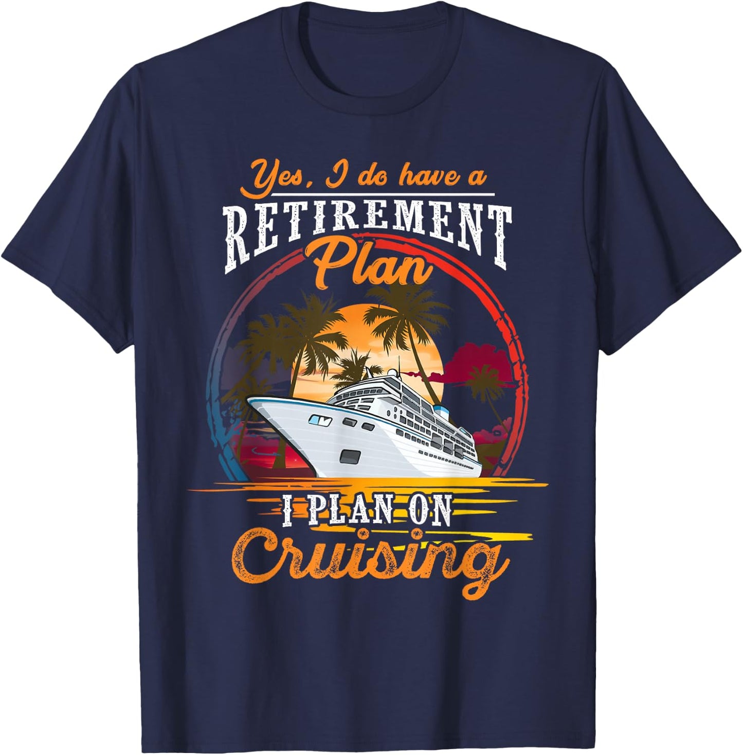Yes I Do Have a Retirement Plan - Men and Women Cruising Small T-Shirt - T-Shirt | Navy