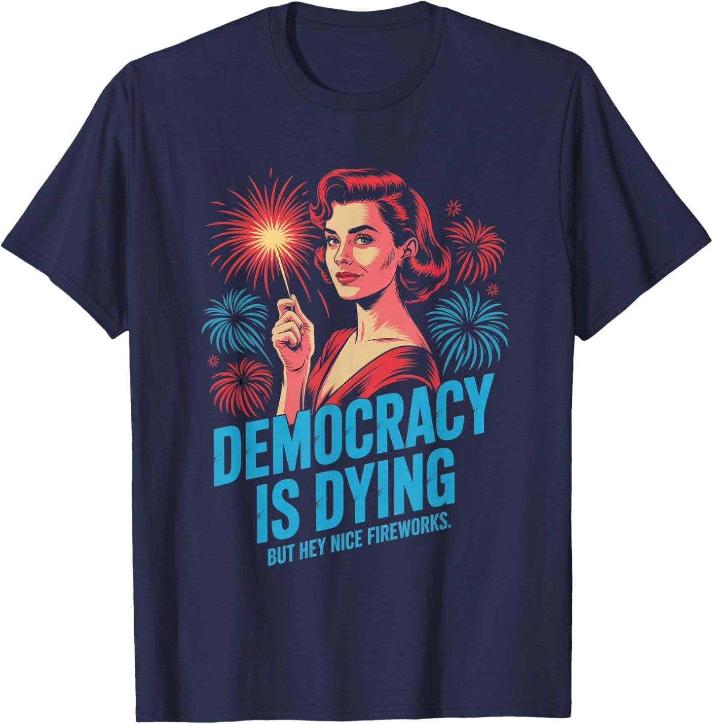 Democracy Is Dying But Hey Nice Fireworks 4th of July Retro T-Shirt - T-Shirt | Navy