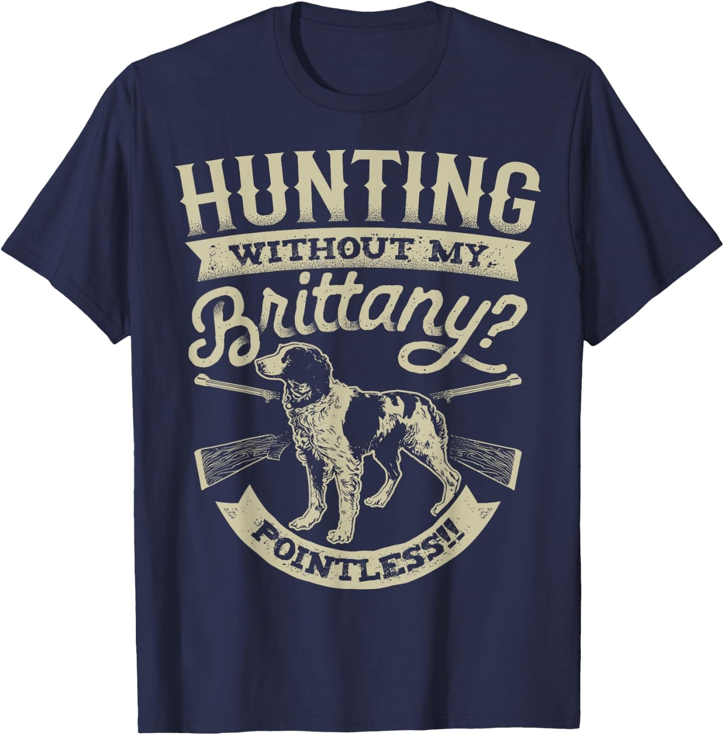 Hunting Without My Brittany Pointless T shirt Vintage Dog Men Women Girls Kids T-Shirt - T-Shirt | Navy
