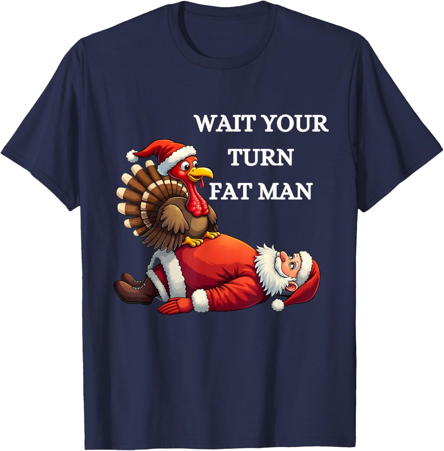 Funny Thanksgiving Wait Your Turn Fat Man Funny Santa Turkey T-Shirt - T-Shirt | Navy