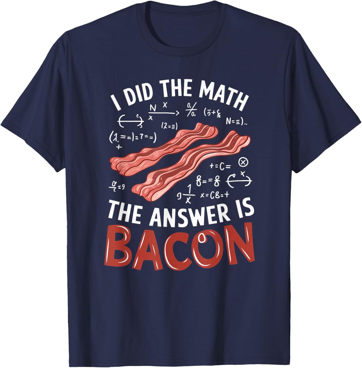 Food Lovers I Did The Math Answer Is Bacon T-Shirt - T-Shirt | Navy