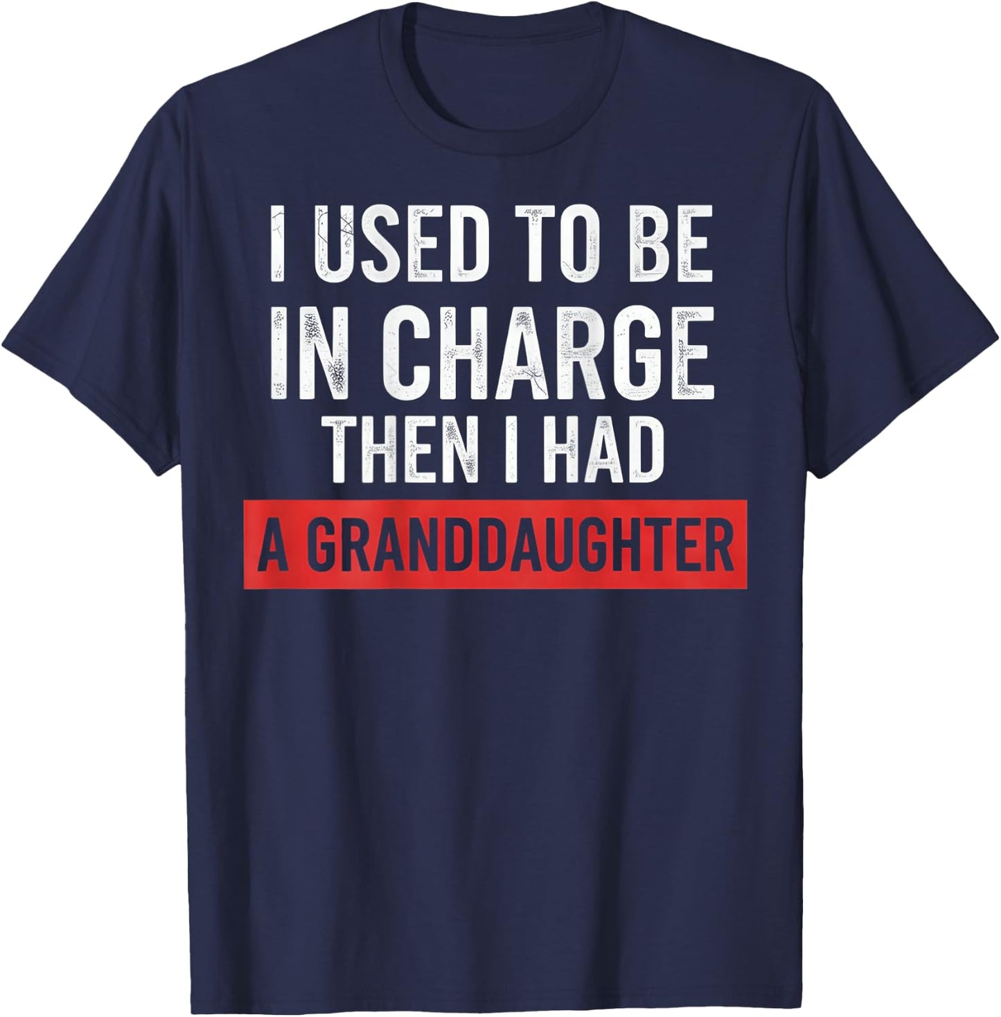 I Used to Be in Charge Then I Had A Granddaughter (On Back) T-Shirt - T-Shirt | Navy