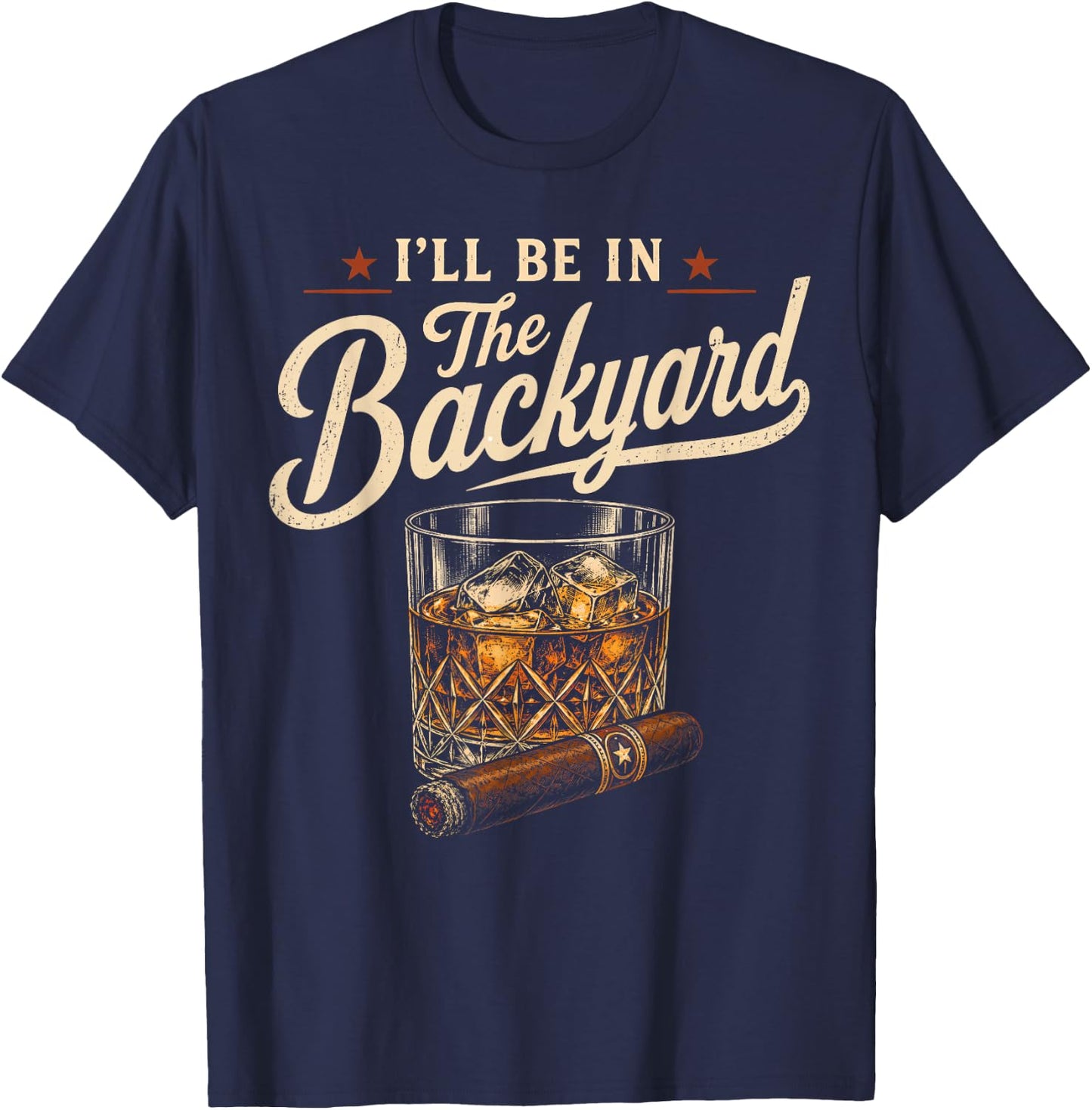 I'll Be in The Backyard Funny Drinking Party Cigar Bourbon T-Shirt - T-Shirt | Navy