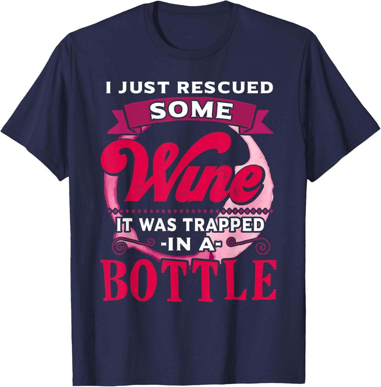 I Just Rescued Some Wine It Was Trapped In A Bottle Drinking T-Shirt - T-Shirt | Navy