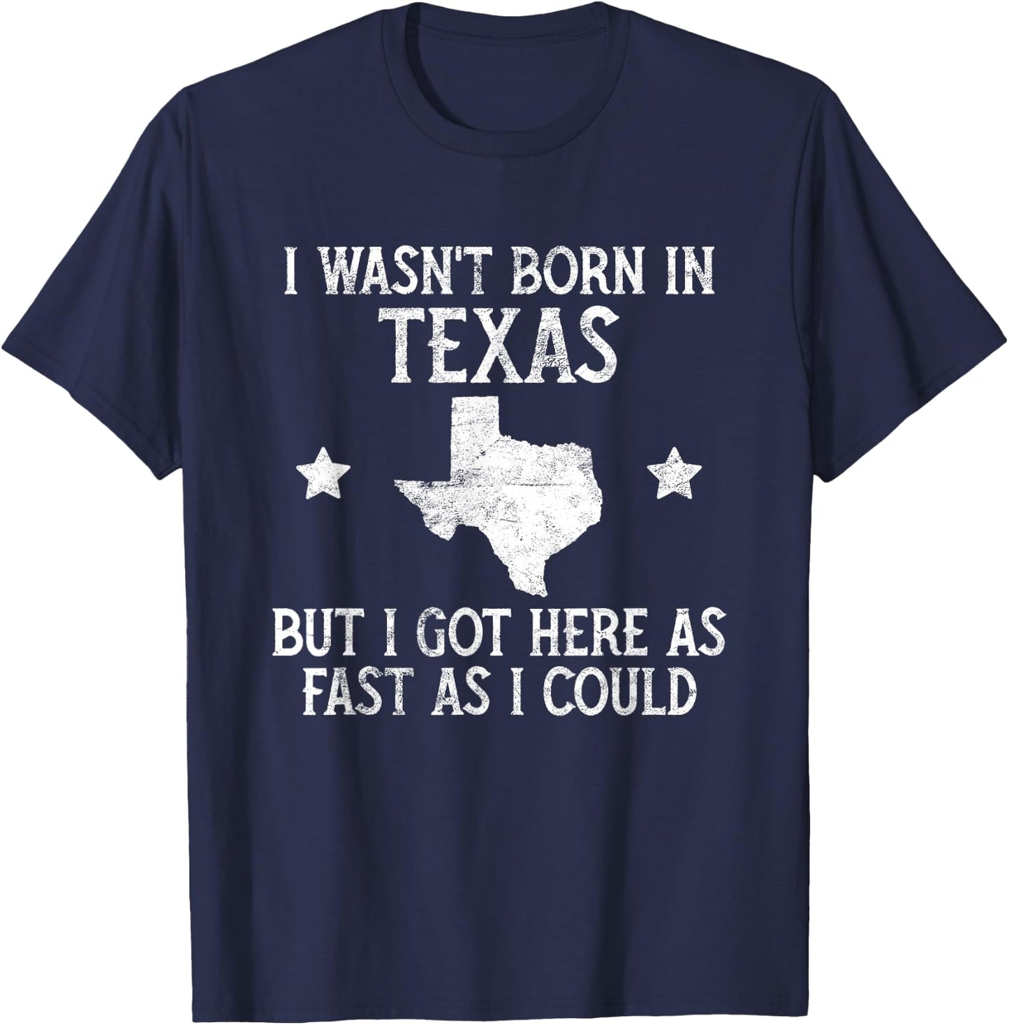 I Wasnt Born In Texas T Shirt Funny State Texan Gift T-Shirt - T-Shirt | Navy