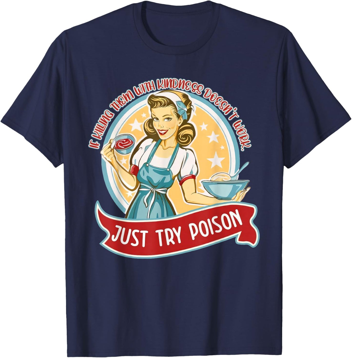 If kill them with kindness doesn't work just try poison T-Shirt - T-Shirt | Navy
