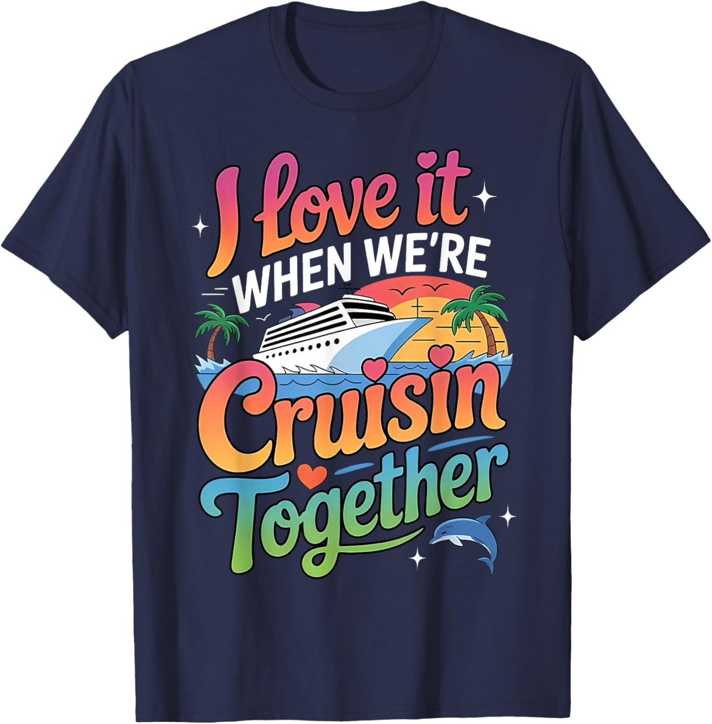 I Love It When We're Cruisin Together Cruise Trip 2026 T-Shirt - T-Shirt | Navy
