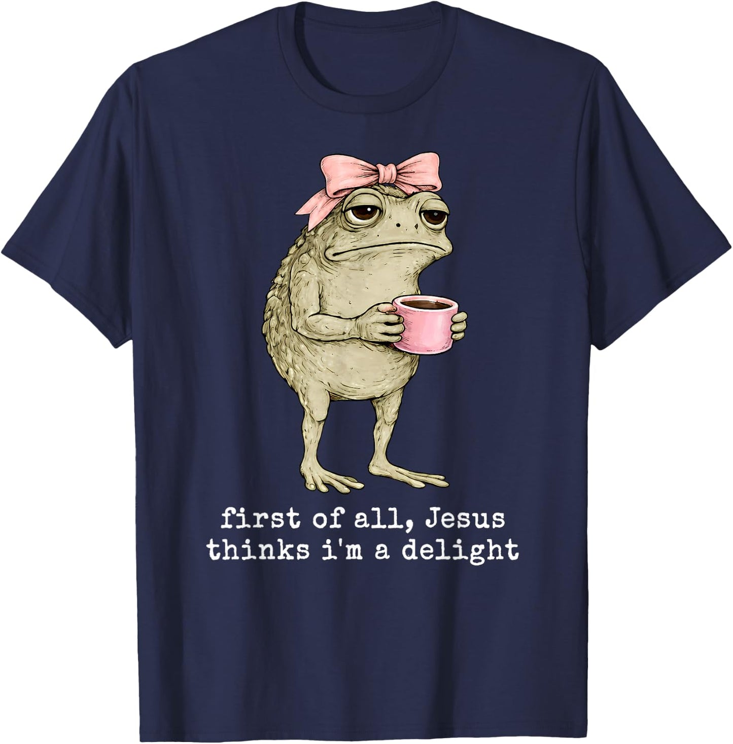 Funny Christian Frog First of All Jesus Thinks I'm A Delight T-Shirt - T-Shirt | Navy