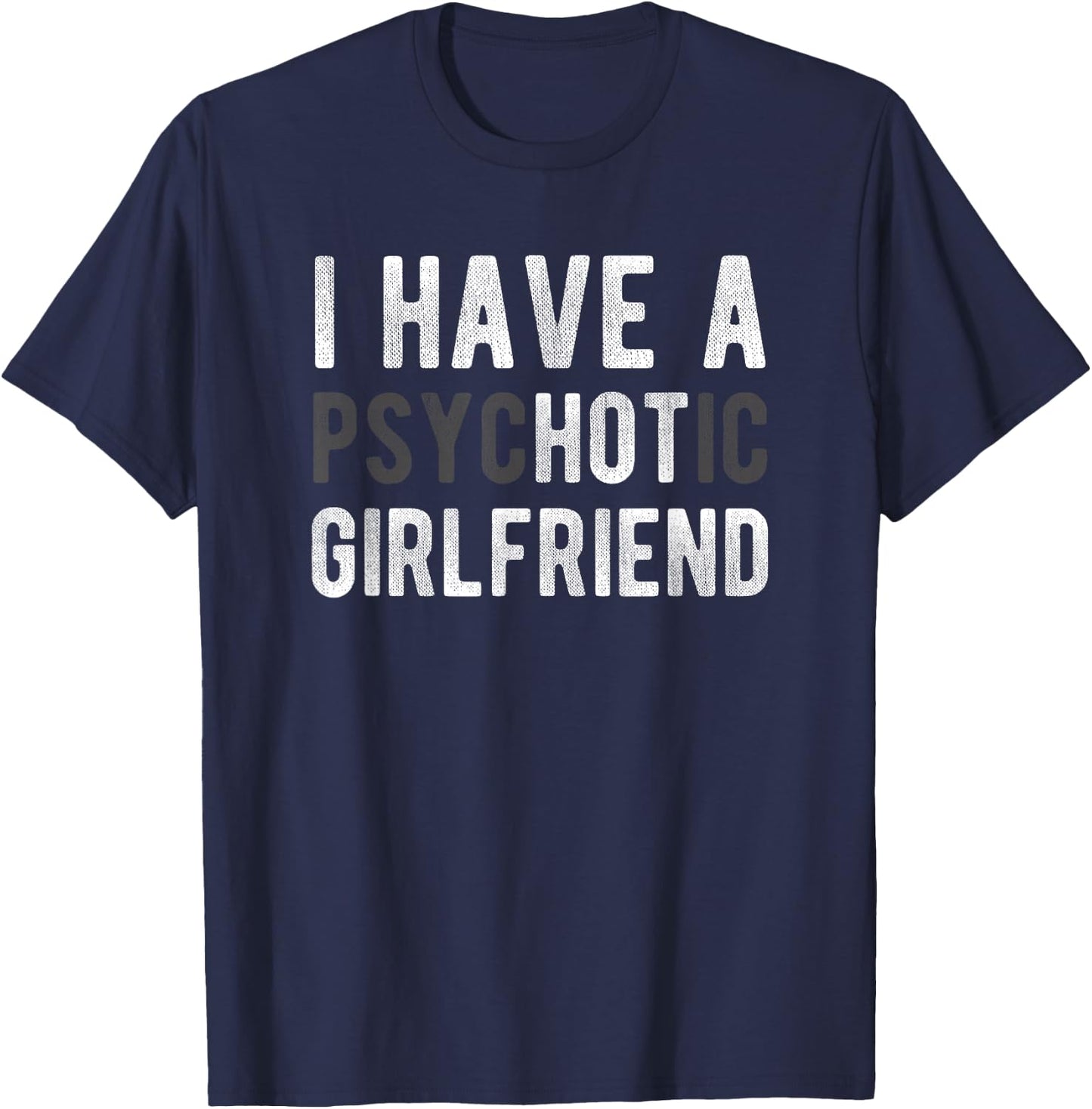 I Have A Psychotic Girlfriend - Funny Boyfriend Joke Shirt T-Shirt - T-Shirt | Navy