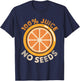 Funny Vasectomy 100% Juice No Seeds Shirt Gift T-Shirt - T-Shirt | Navy
