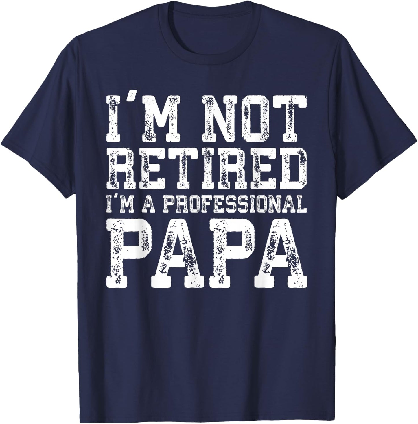 I'm Not Retired I'm A Professional Papa Shirt Fathers Day T-Shirt - T-Shirt | Navy