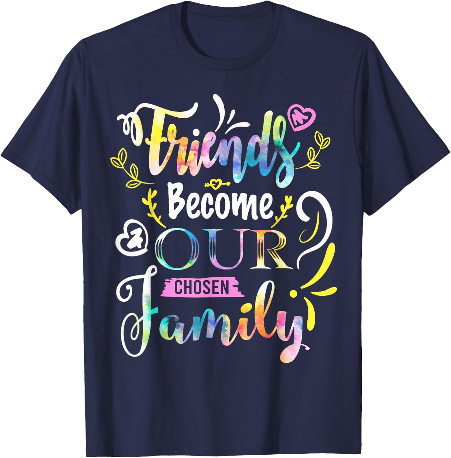 Friends Become Our Chosen Family Friendship Funny T Shirts T-Shirt - T-Shirt | Navy