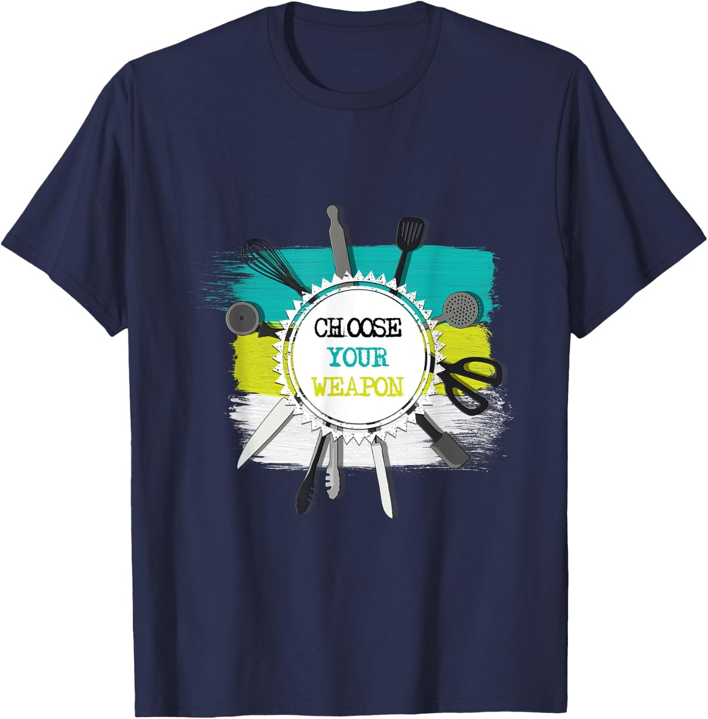 Choose Your Weapon Funny Cool Kitchen Chef Gift T-Shirt - T-Shirt | Navy