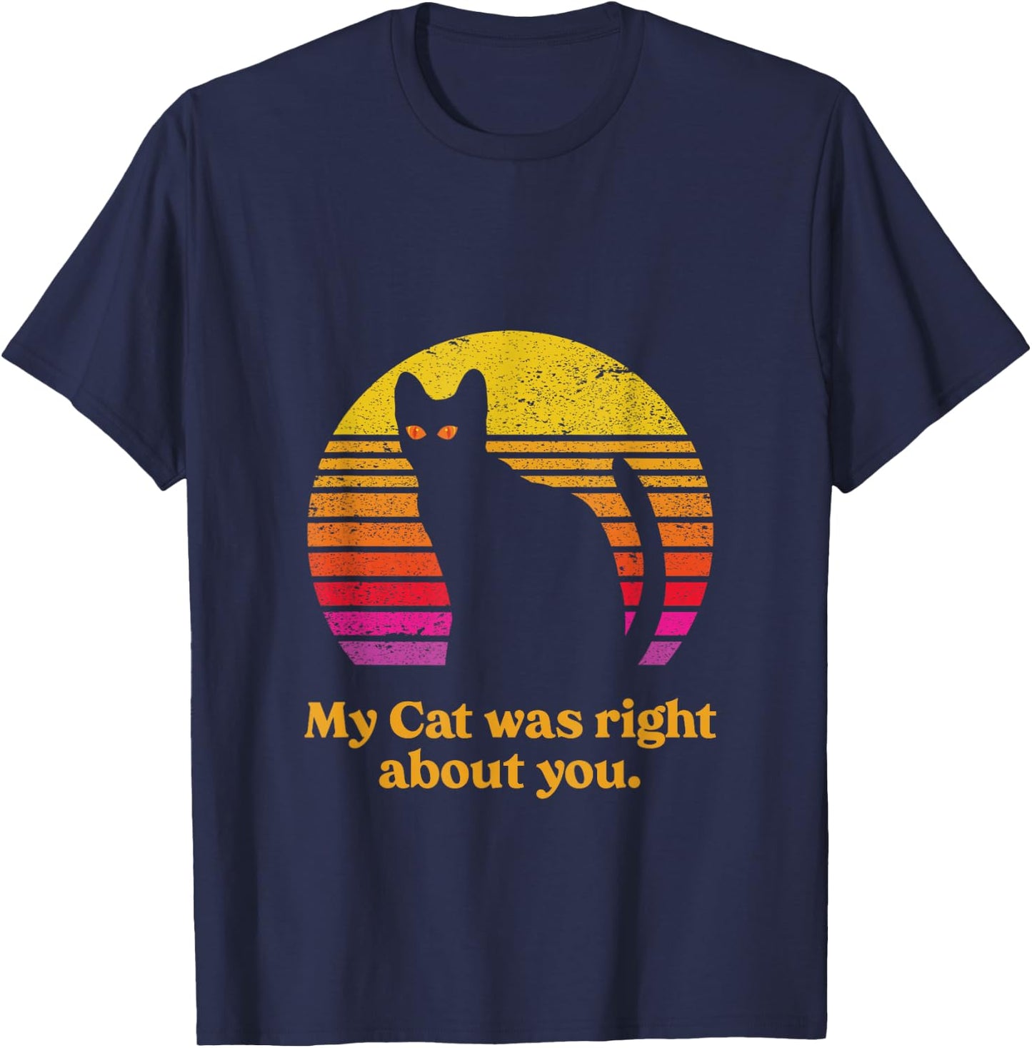 My Cat was Right About You funny Cat Saying Retro Sunset T-Shirt - T-Shirt | Navy