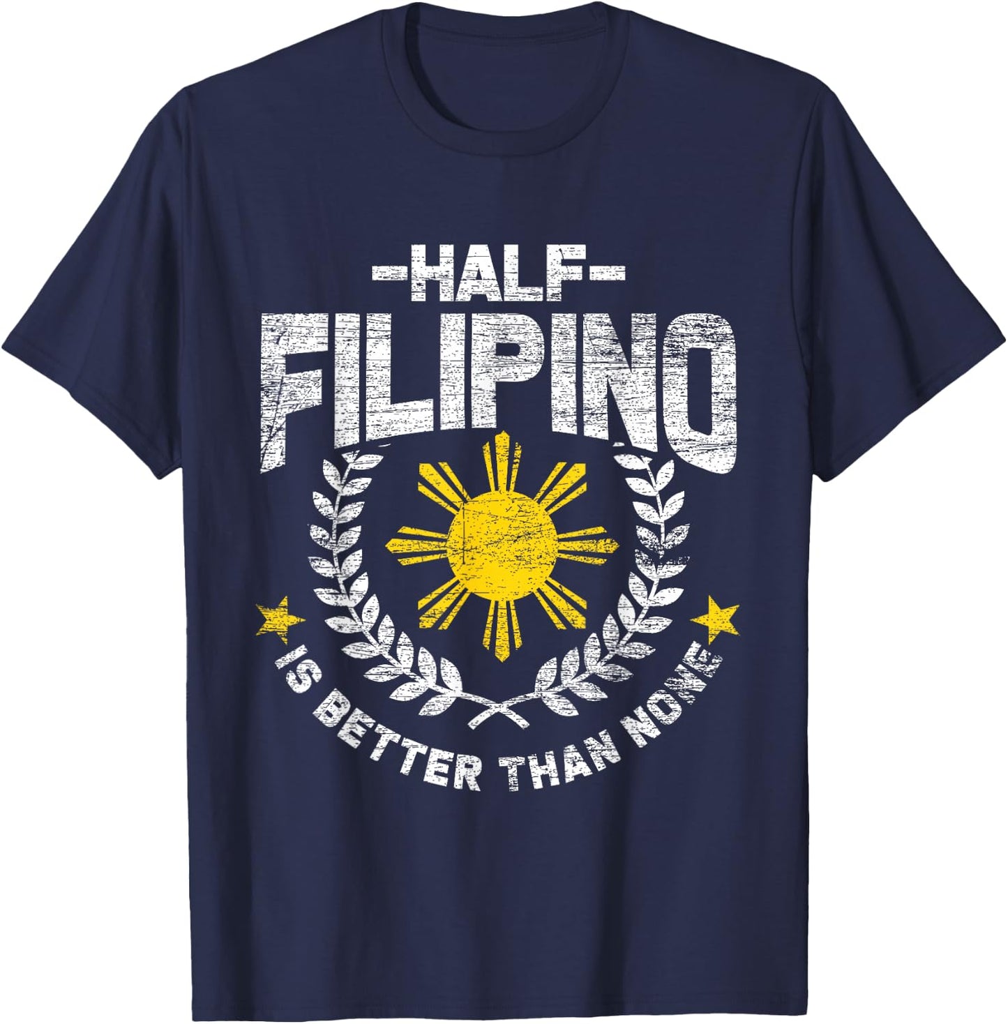 Half Filipino Is Better Than None Philippines T-Shirt - T-Shirt | Navy