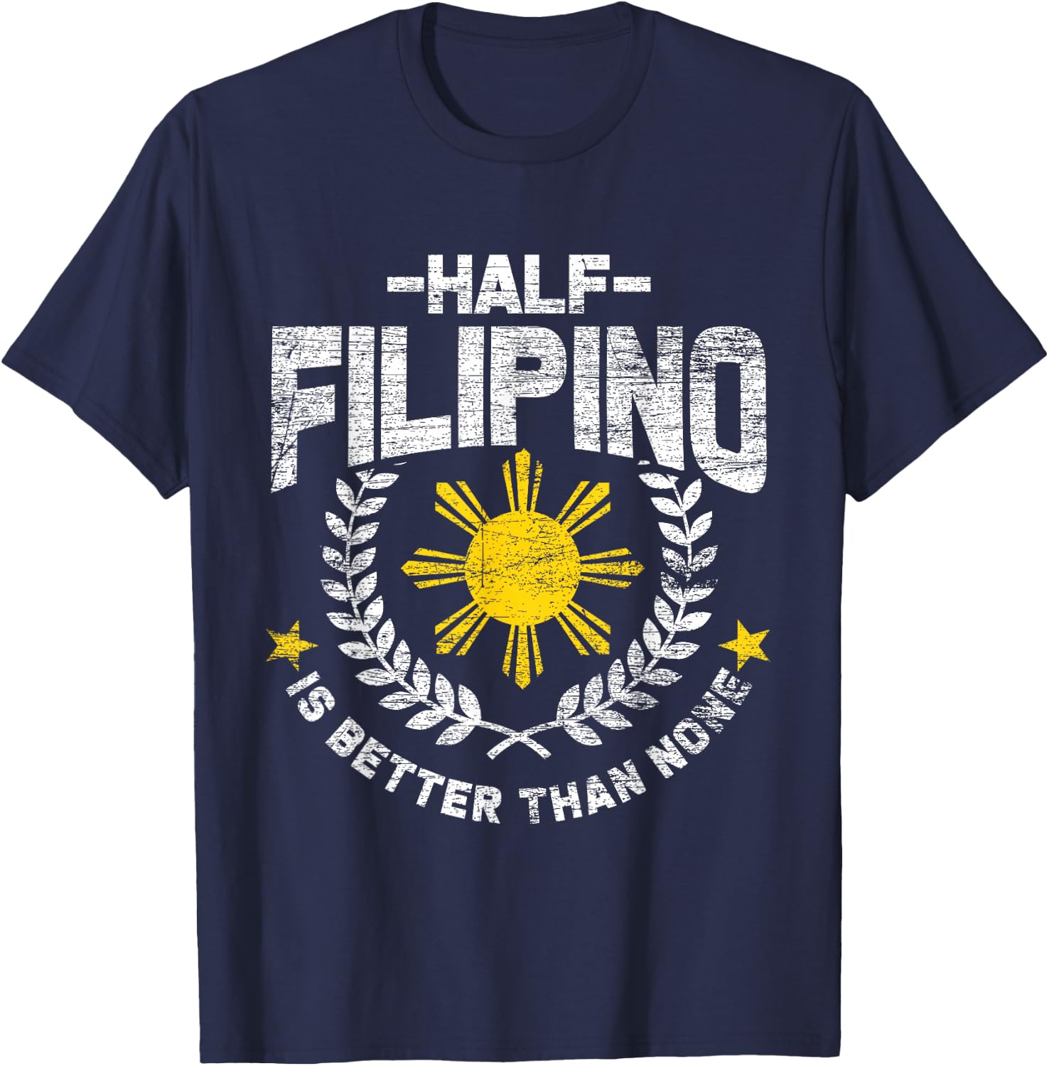 Half Filipino Is Better Than None Philippines T-Shirt - T-Shirt | Navy